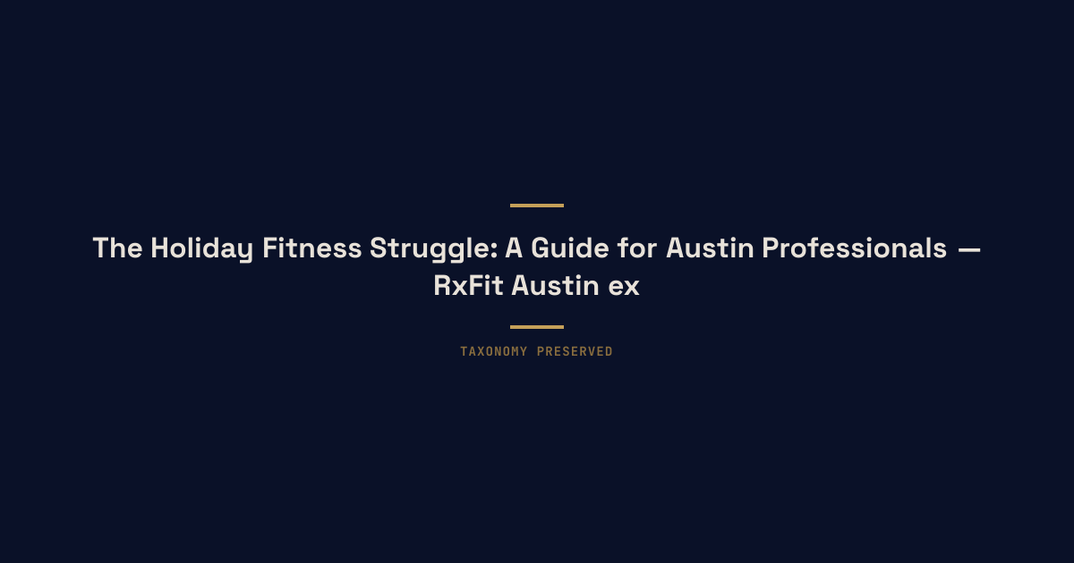 The Holiday Fitness Struggle: A Guide for Austin Professionals — RxFit Austin executive longevity training